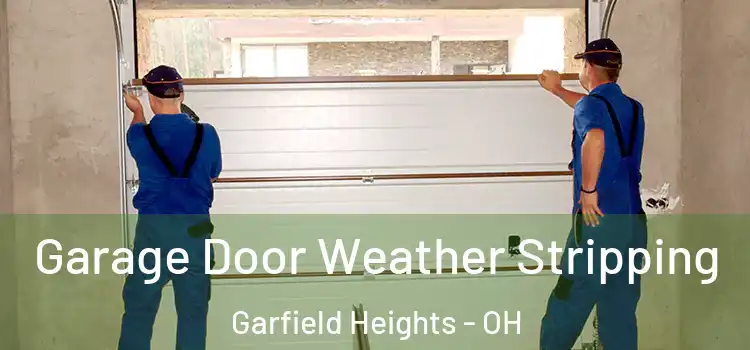  Garage Door Weather Stripping Garfield Heights - OH